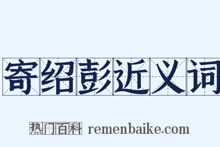 寄绍彭近义词是什么意思的图片